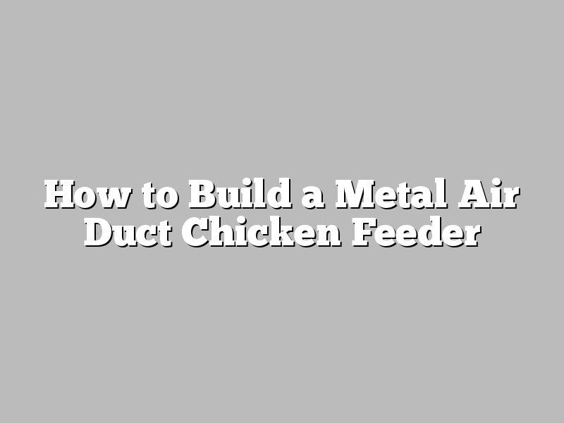 How to Build a Metal Air Duct Chicken Feeder