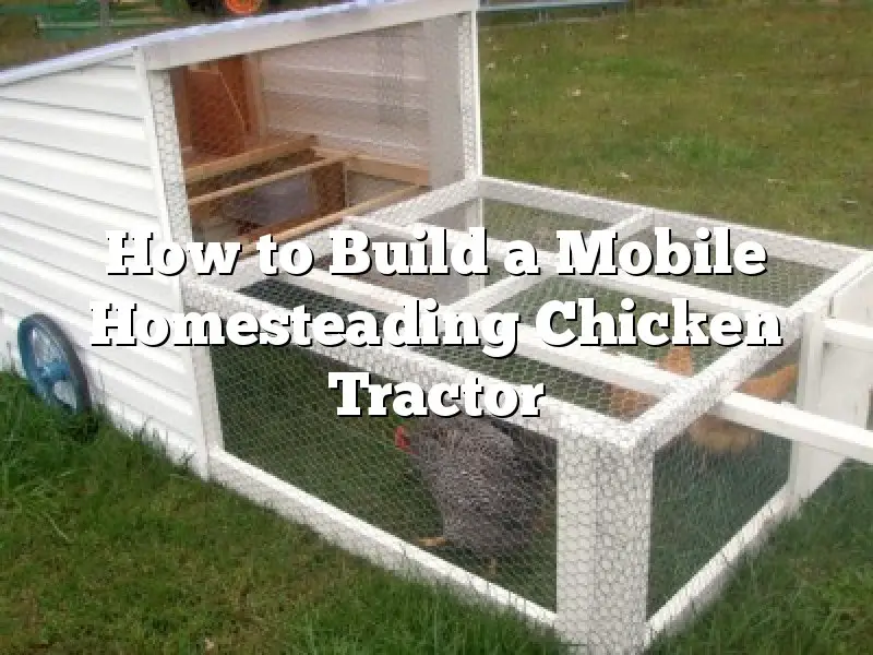 How to Build a Mobile Homesteading Chicken Tractor