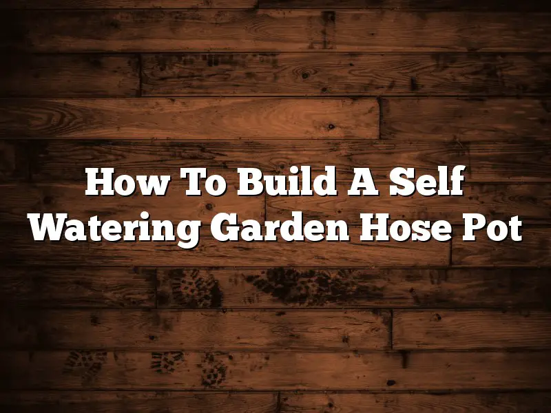 How To Build A Self Watering Garden Hose Pot