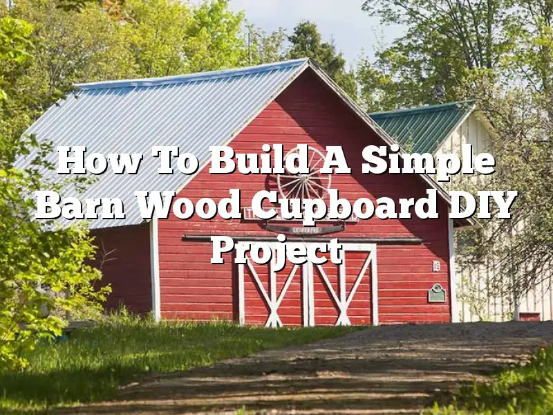 How To Build A Simple Barn Wood Cupboard DIY Project