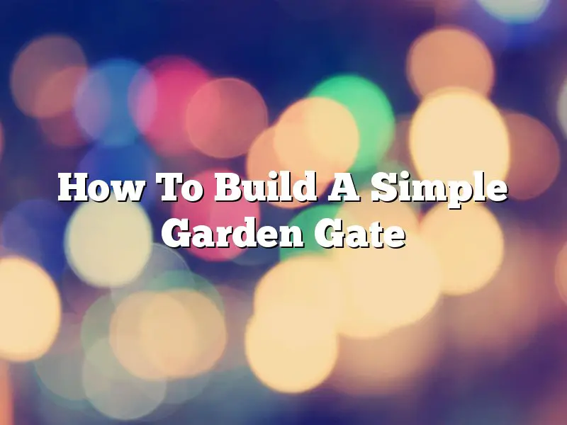 How To Build A Simple Garden Gate