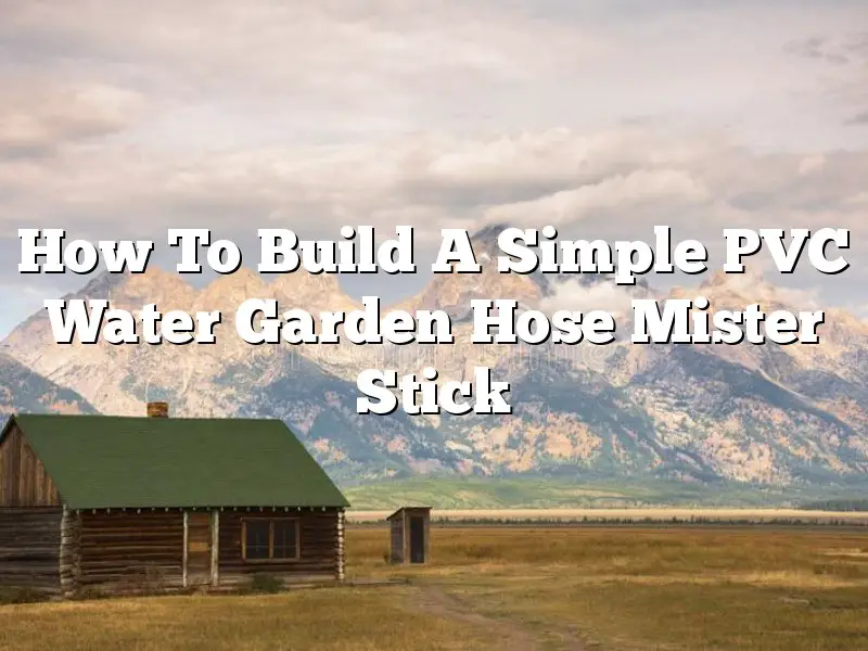 How To Build A Simple PVC Water Garden Hose Mister Stick