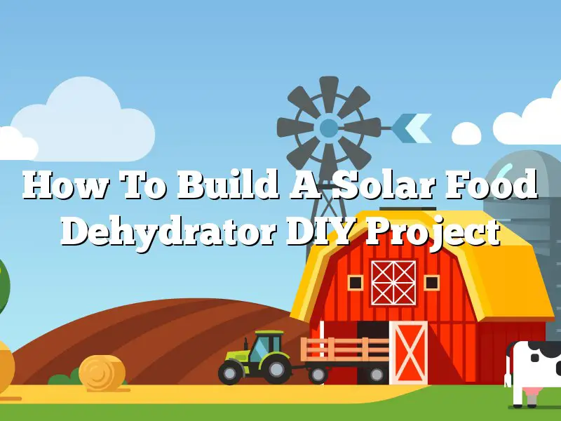 How To Build A Solar Food Dehydrator DIY Project