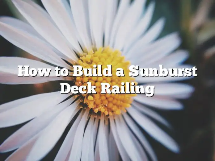 How to Build a Sunburst Deck Railing