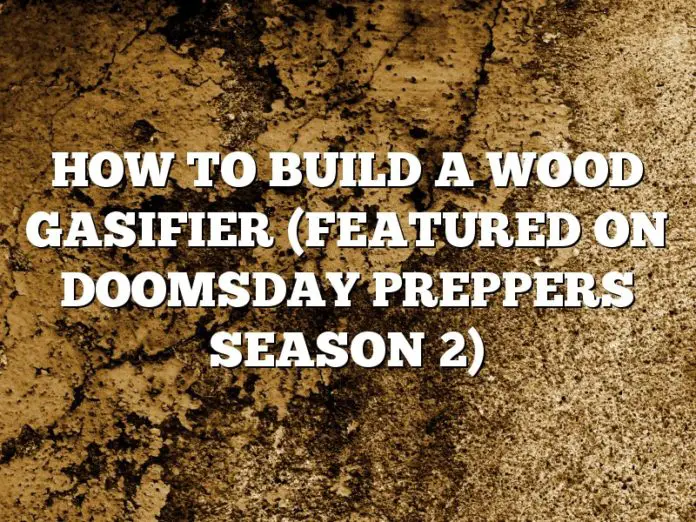 HOW TO BUILD A WOOD GASIFIER (FEATURED ON DOOMSDAY PREPPERS SEASON 2)