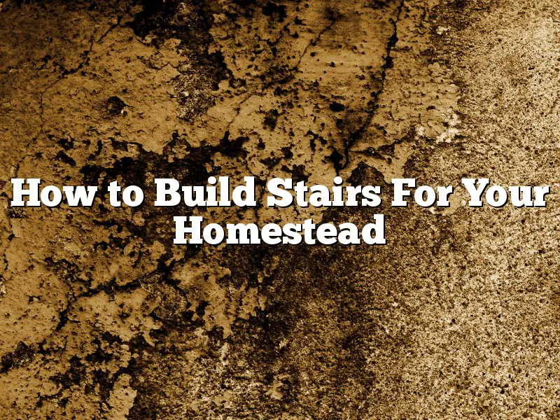 How to Build Stairs For Your Homestead