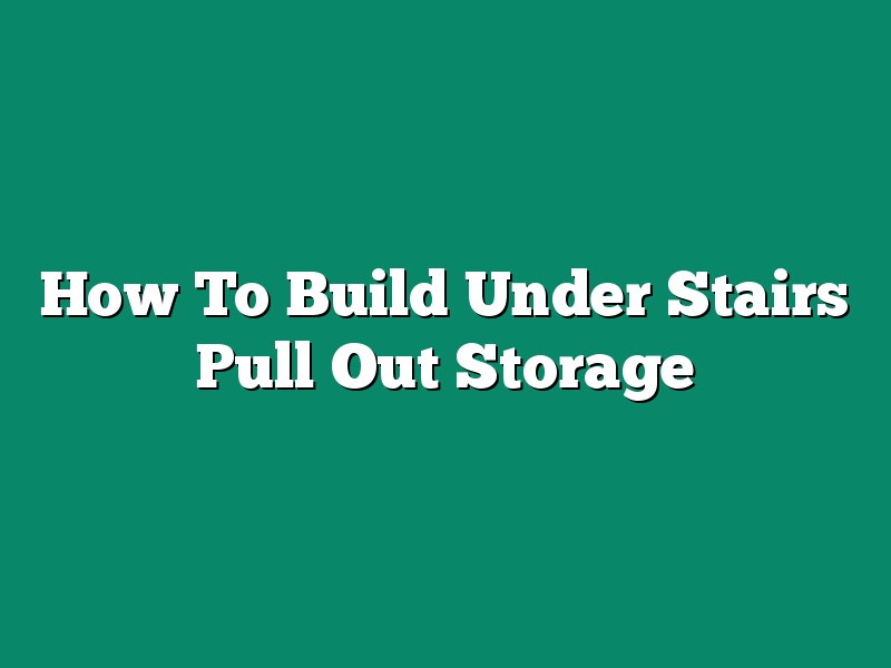 How To Build Under Stairs Pull Out Storage