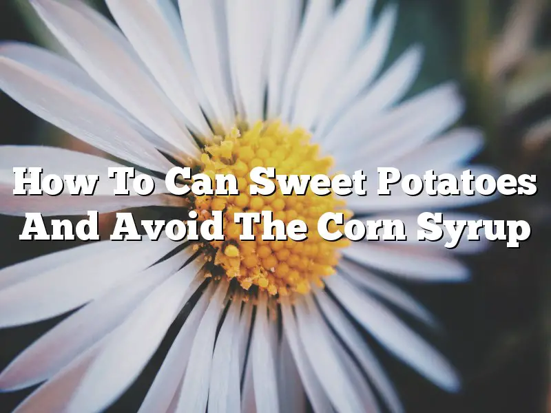 How To Can Sweet Potatoes And Avoid The Corn Syrup
