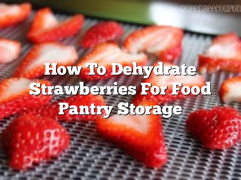 How To Dehydrate Strawberries For Food Pantry Storage