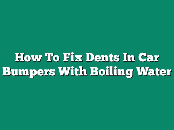 How To Fix Dents In Car Bumpers With Boiling Water
