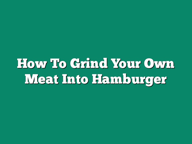 How To Grind Your Own Meat Into Hamburger