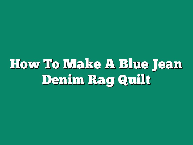 How To Make A Blue Jean Denim Rag Quilt