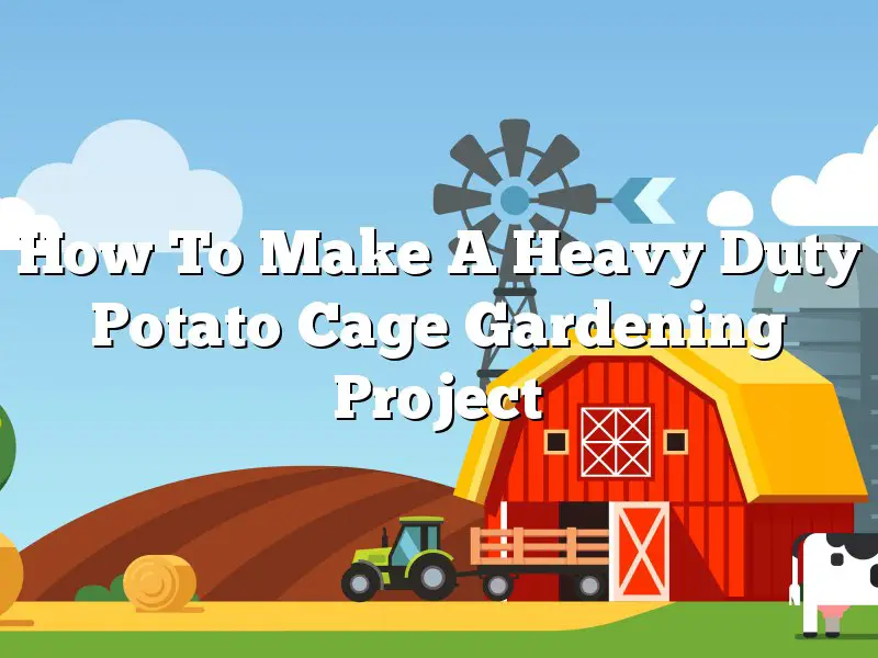 How To Make A Heavy Duty Potato Cage Gardening Project