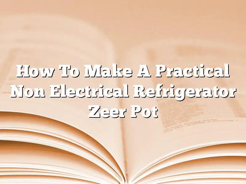 How To Make A Practical Non Electrical Refrigerator Zeer Pot