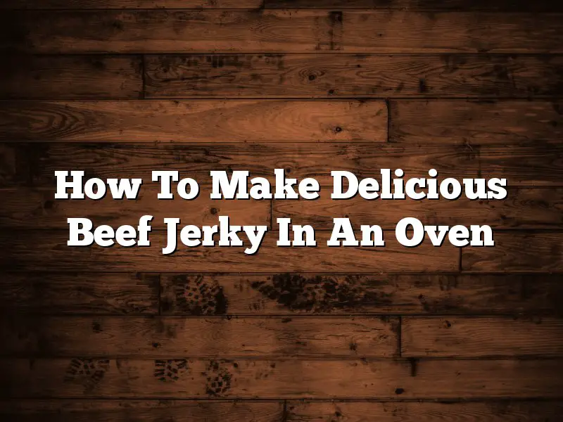 How To Make Delicious Beef Jerky In An Oven