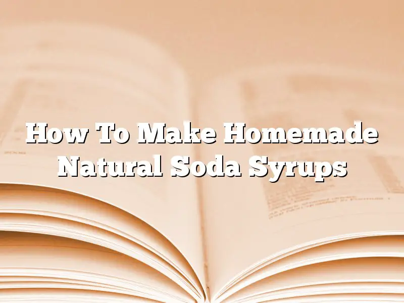 How To Make Homemade Natural Soda Syrups
