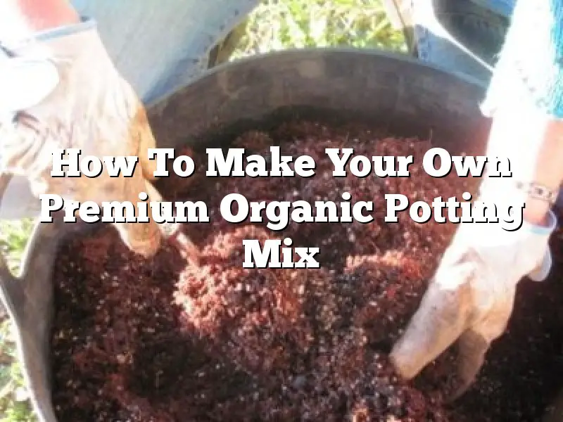 How To Make Your Own Premium Organic Potting Mix