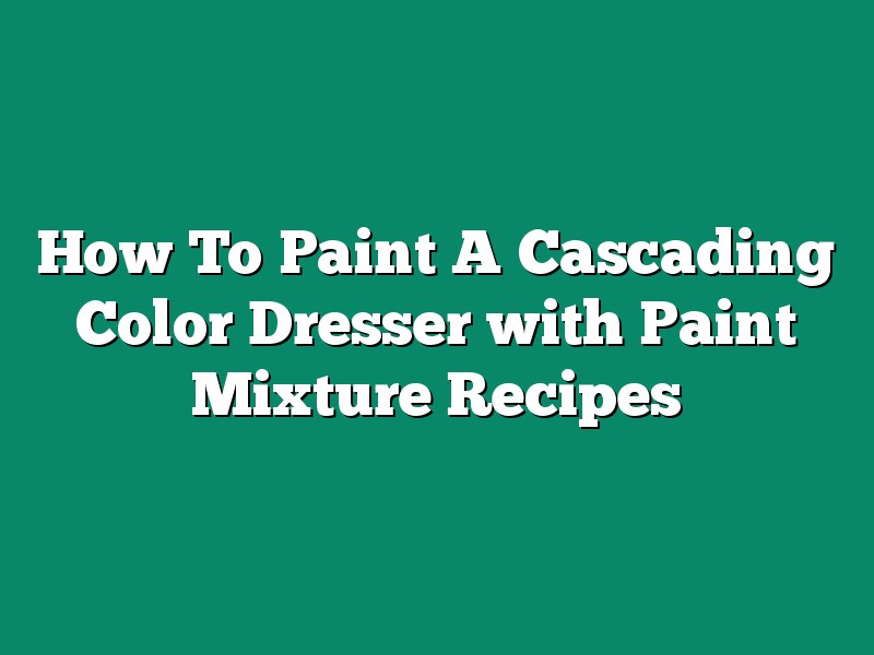 How To Paint A Cascading Color Dresser with Paint Mixture Recipes