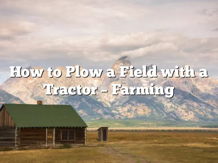 How to Plow a Field with a Tractor – Farming
