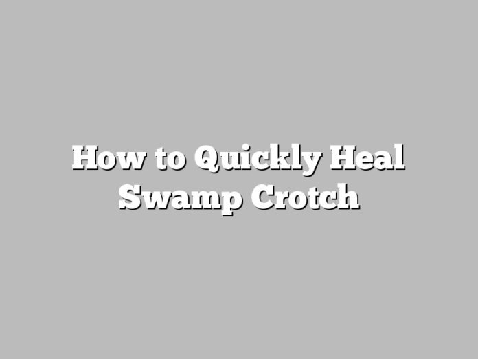 How to Quickly Heal Swamp Crotch