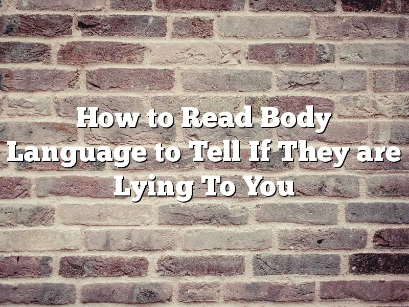 How to Read Body Language to Tell If They are Lying To You