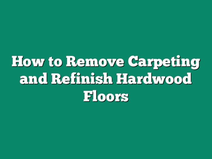 How to Remove Carpeting and Refinish Hardwood Floors