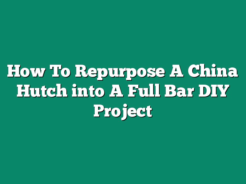 How To Repurpose A China Hutch into A Full Bar DIY Project