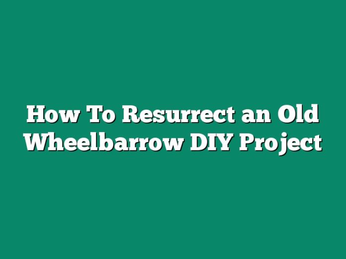 How To Resurrect an Old Wheelbarrow DIY Project