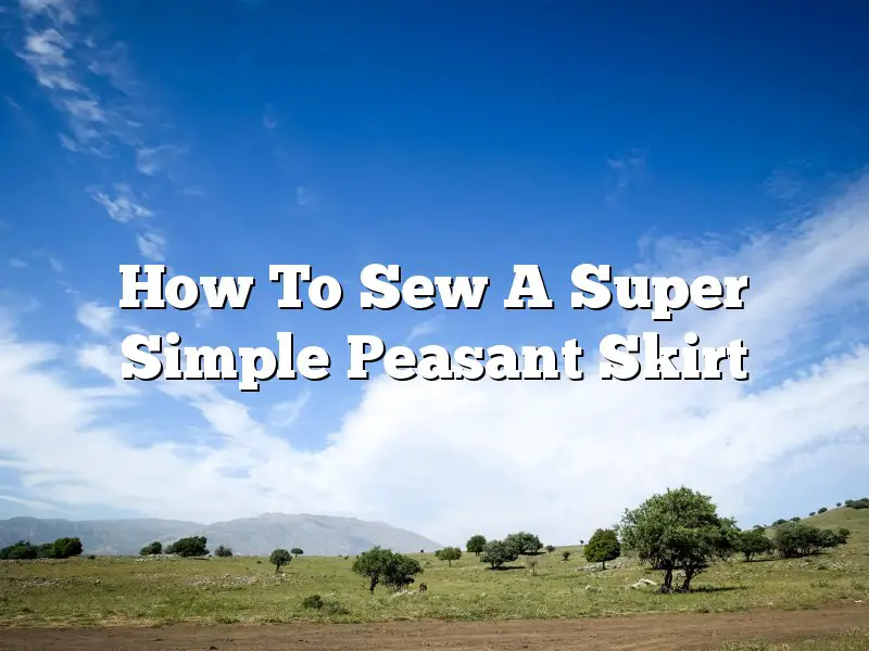 How To Sew A Super Simple Peasant Skirt