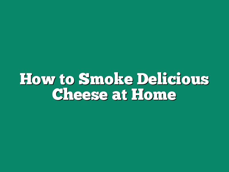 How to Smoke Delicious Cheese at Home