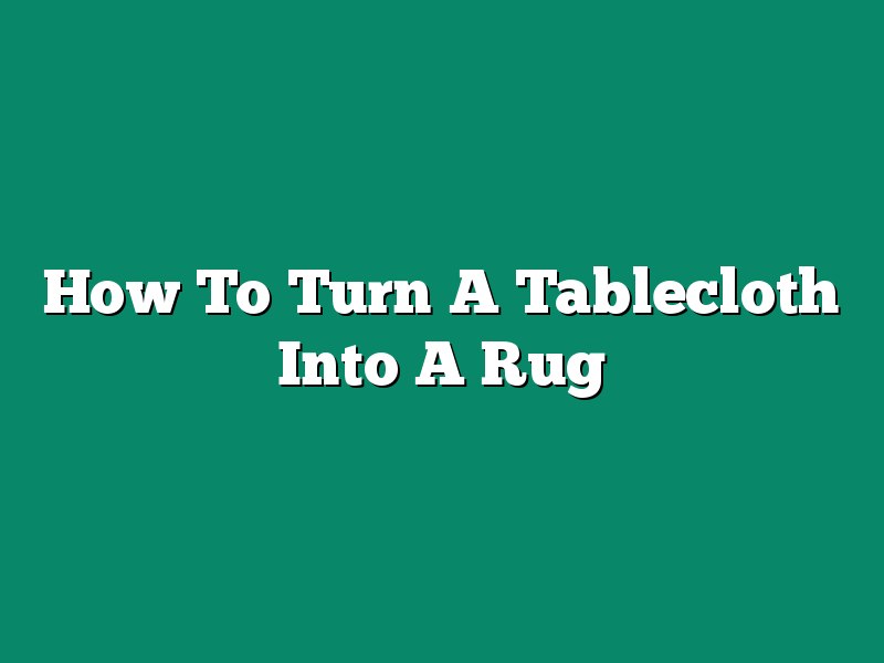 How To Turn A Tablecloth Into A Rug