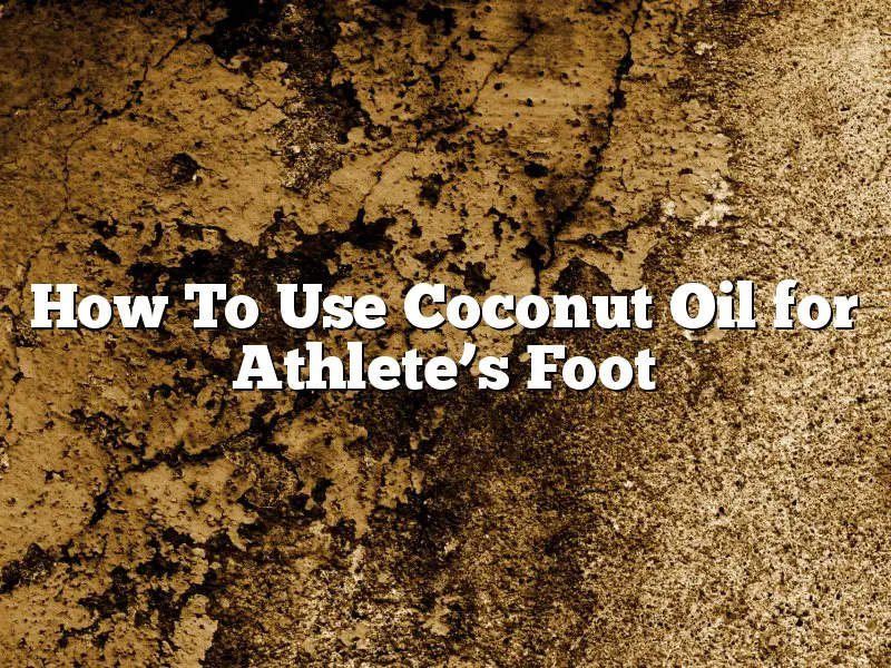 How To Use Coconut Oil for Athlete’s Foot