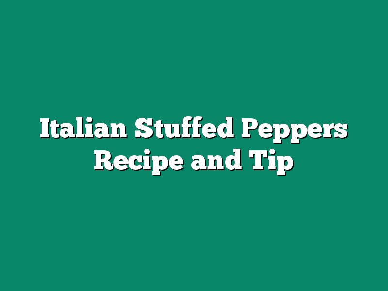 Italian Stuffed Peppers Recipe and Tip