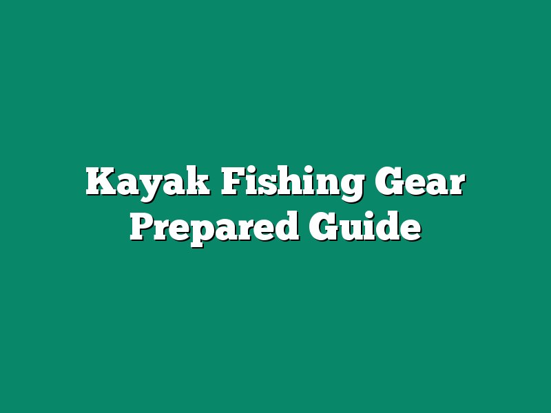 Kayak Fishing Gear Prepared Guide