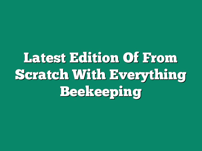 Latest Edition Of From Scratch With Everything Beekeeping