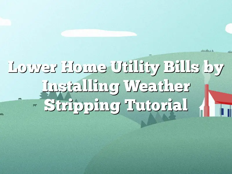 Lower Home Utility Bills by Installing Weather Stripping Tutorial