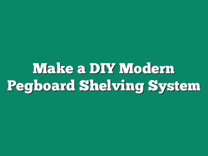 Make a DIY Modern Pegboard Shelving System
