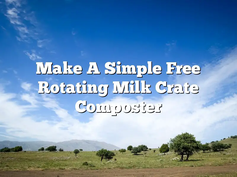 Make A Simple Free Rotating Milk Crate Composter
