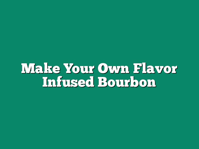 Make Your Own Flavor Infused Bourbon