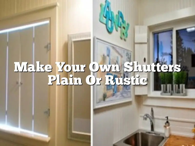 Make Your Own Shutters Plain Or Rustic