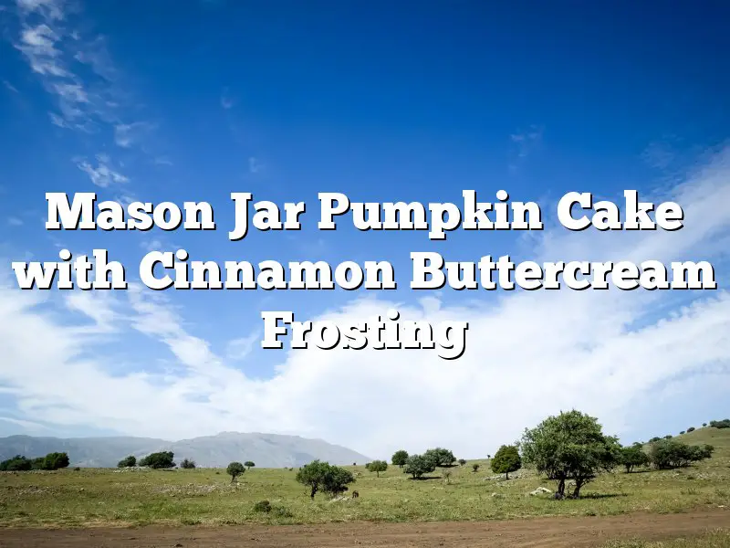 Mason Jar Pumpkin Cake with Cinnamon Buttercream Frosting