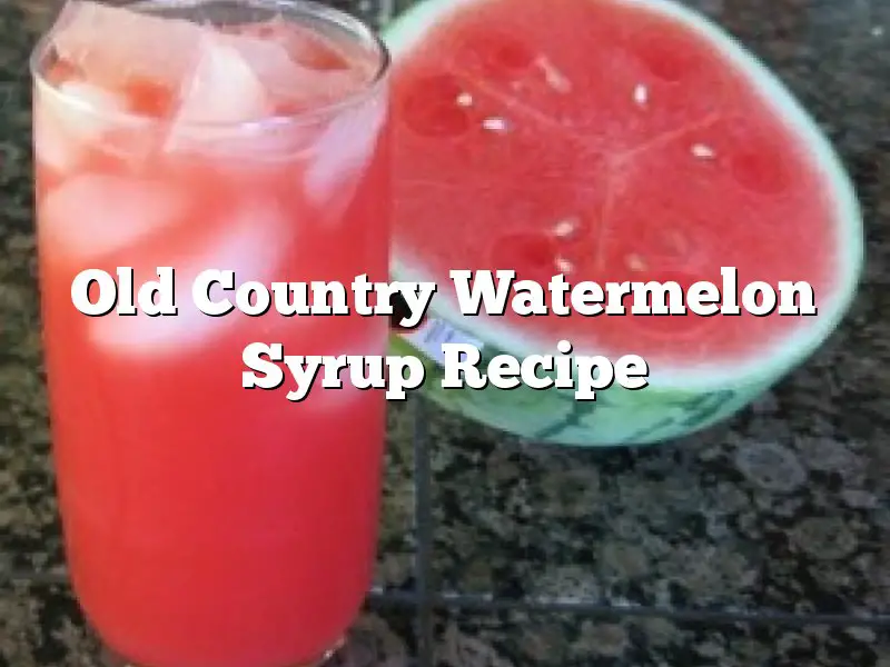 Old Country Watermelon Syrup Recipe