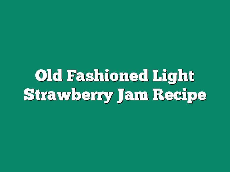 Old Fashioned Light Strawberry Jam Recipe
