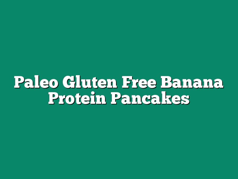 Paleo Gluten Free Banana Protein Pancakes