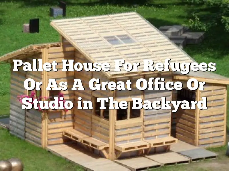 Pallet House For Refugees Or As A Great Office Or Studio in The Backyard