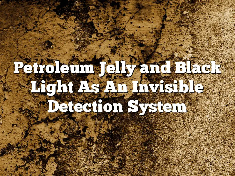 Petroleum Jelly and Black Light As An Invisible Detection System