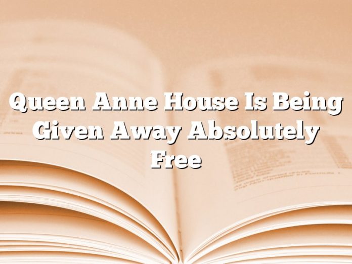 Queen Anne House Is Being Given Away Absolutely Free