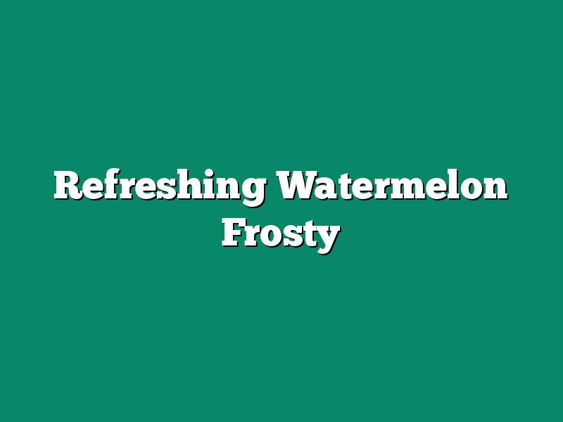 Refreshing Watermelon Frosty