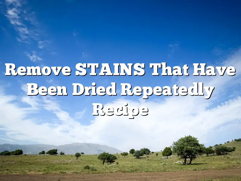 Remove STAINS That Have Been Dried Repeatedly Recipe
