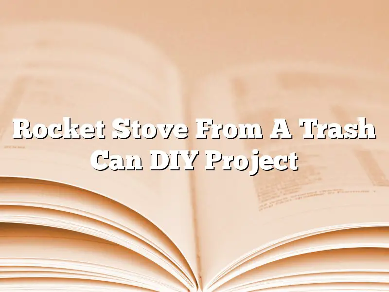 Rocket Stove From A Trash Can DIY Project